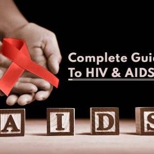 A Complete Guide to HIV and AIDS